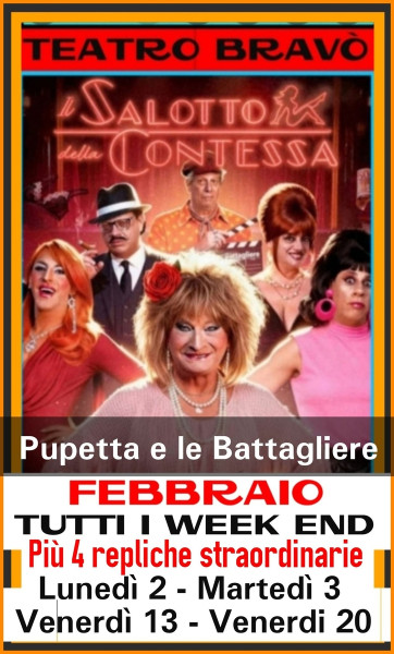 Come al solito la commedia più Comica dell' ANNO è di Pupetta e le Battagliere  " IL SALOTTO DELLA CONTESSA " Vista la grande richiesta il Teatro BRAVO' ha previsto 4 date srtaordinarie: Lunedì 2 - Martedì 3 - Venerdì 13 e Venerdì 20 Febbraio h. 21:00