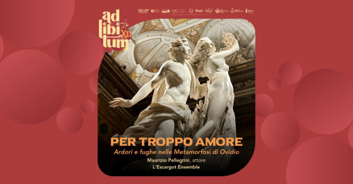 PER TROPPO AMORE - Ardori e fughe nelle Metamorfosi di Ovidio - Ad Libitum XII